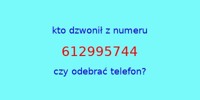 kto dzwonił 612995744  czy odebrać telefon?