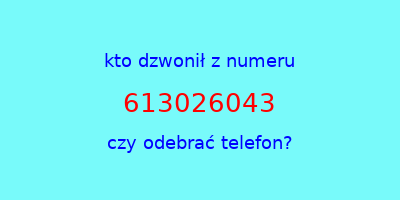 kto dzwonił 613026043  czy odebrać telefon?