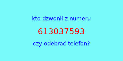 kto dzwonił 613037593  czy odebrać telefon?