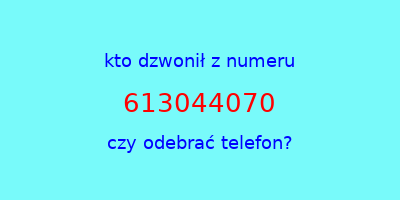 kto dzwonił 613044070  czy odebrać telefon?