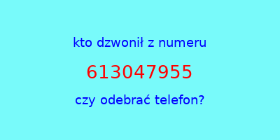 kto dzwonił 613047955  czy odebrać telefon?