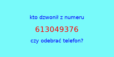 kto dzwonił 613049376  czy odebrać telefon?