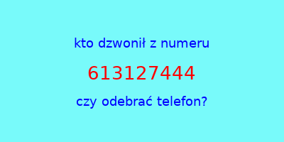 kto dzwonił 613127444  czy odebrać telefon?