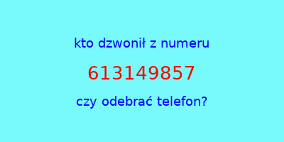 kto dzwonił 613149857  czy odebrać telefon?