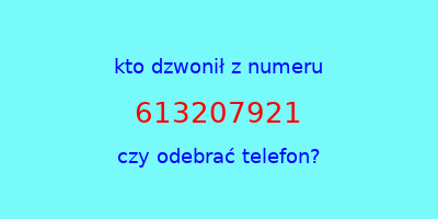 kto dzwonił 613207921  czy odebrać telefon?