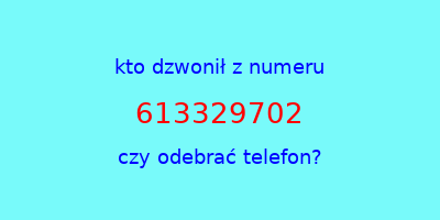 kto dzwonił 613329702  czy odebrać telefon?