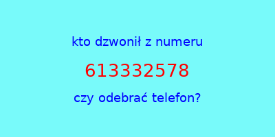 kto dzwonił 613332578  czy odebrać telefon?