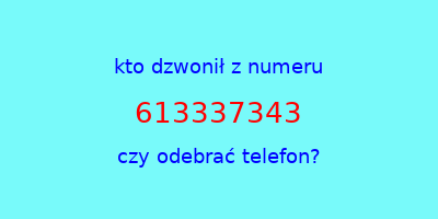 kto dzwonił 613337343  czy odebrać telefon?