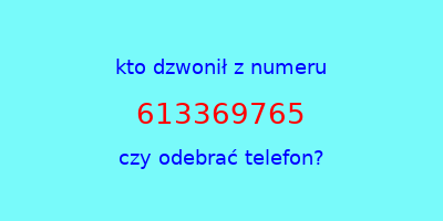 kto dzwonił 613369765  czy odebrać telefon?