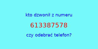 kto dzwonił 613387578  czy odebrać telefon?