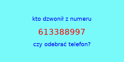 kto dzwonił 613388997  czy odebrać telefon?