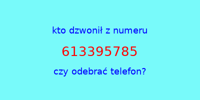 kto dzwonił 613395785  czy odebrać telefon?