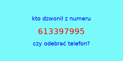 kto dzwonił 613397995  czy odebrać telefon?