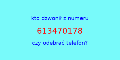 kto dzwonił 613470178  czy odebrać telefon?