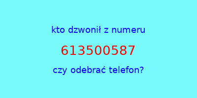 kto dzwonił 613500587  czy odebrać telefon?