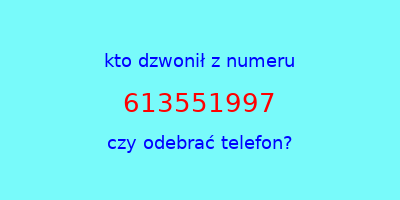 kto dzwonił 613551997  czy odebrać telefon?