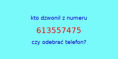 kto dzwonił 613557475  czy odebrać telefon?