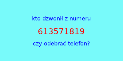 kto dzwonił 613571819  czy odebrać telefon?