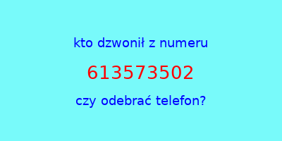 kto dzwonił 613573502  czy odebrać telefon?