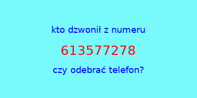 kto dzwonił 613577278  czy odebrać telefon?