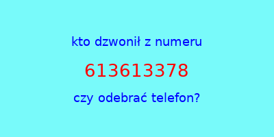 kto dzwonił 613613378  czy odebrać telefon?