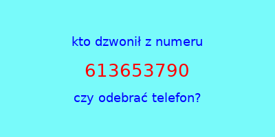 kto dzwonił 613653790  czy odebrać telefon?