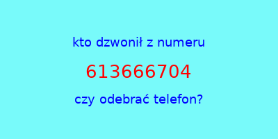 kto dzwonił 613666704  czy odebrać telefon?