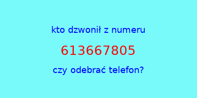 kto dzwonił 613667805  czy odebrać telefon?