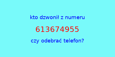 kto dzwonił 613674955  czy odebrać telefon?