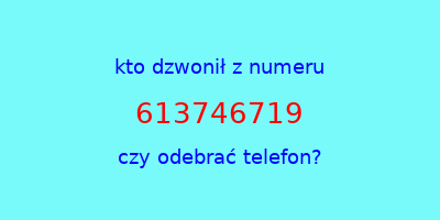 kto dzwonił 613746719  czy odebrać telefon?