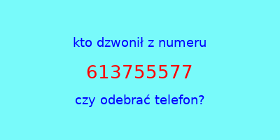 kto dzwonił 613755577  czy odebrać telefon?