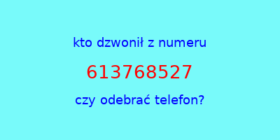 kto dzwonił 613768527  czy odebrać telefon?