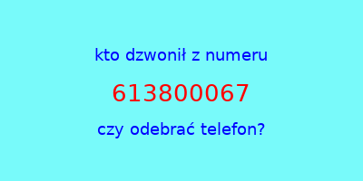 kto dzwonił 613800067  czy odebrać telefon?