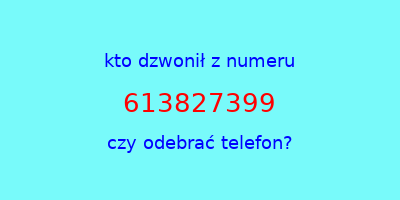 kto dzwonił 613827399  czy odebrać telefon?