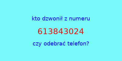 kto dzwonił 613843024  czy odebrać telefon?