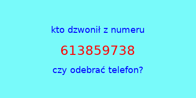 kto dzwonił 613859738  czy odebrać telefon?