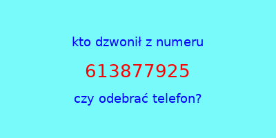 kto dzwonił 613877925  czy odebrać telefon?