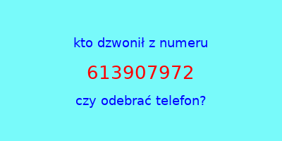 kto dzwonił 613907972  czy odebrać telefon?