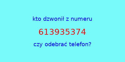 kto dzwonił 613935374  czy odebrać telefon?