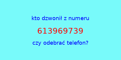 kto dzwonił 613969739  czy odebrać telefon?