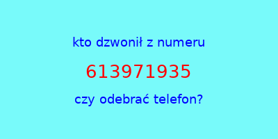 kto dzwonił 613971935  czy odebrać telefon?