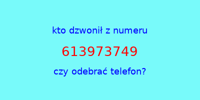 kto dzwonił 613973749  czy odebrać telefon?