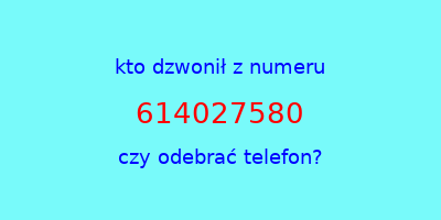 kto dzwonił 614027580  czy odebrać telefon?