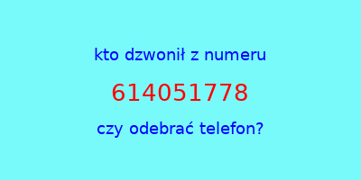 kto dzwonił 614051778  czy odebrać telefon?