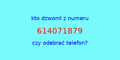 kto dzwonił 614071879  czy odebrać telefon?