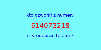 kto dzwonił 614073218  czy odebrać telefon?