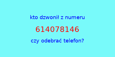 kto dzwonił 614078146  czy odebrać telefon?