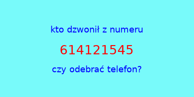 kto dzwonił 614121545  czy odebrać telefon?