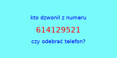 kto dzwonił 614129521  czy odebrać telefon?