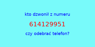 kto dzwonił 614129951  czy odebrać telefon?